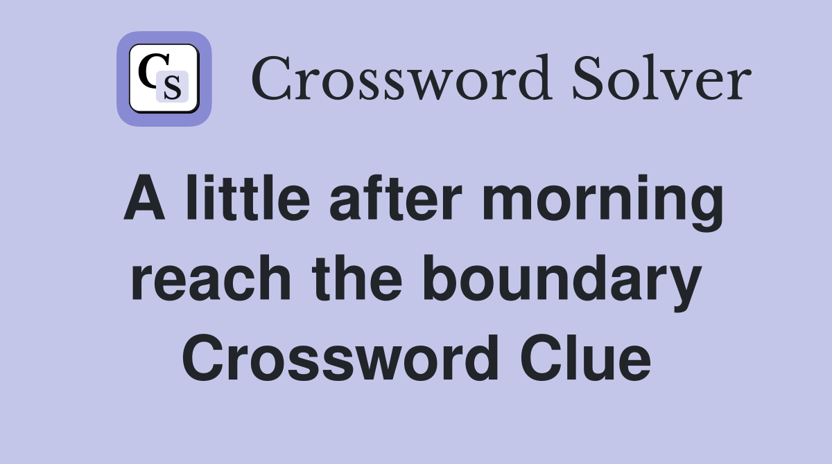A little after morning reach the boundary Crossword Clue Answers